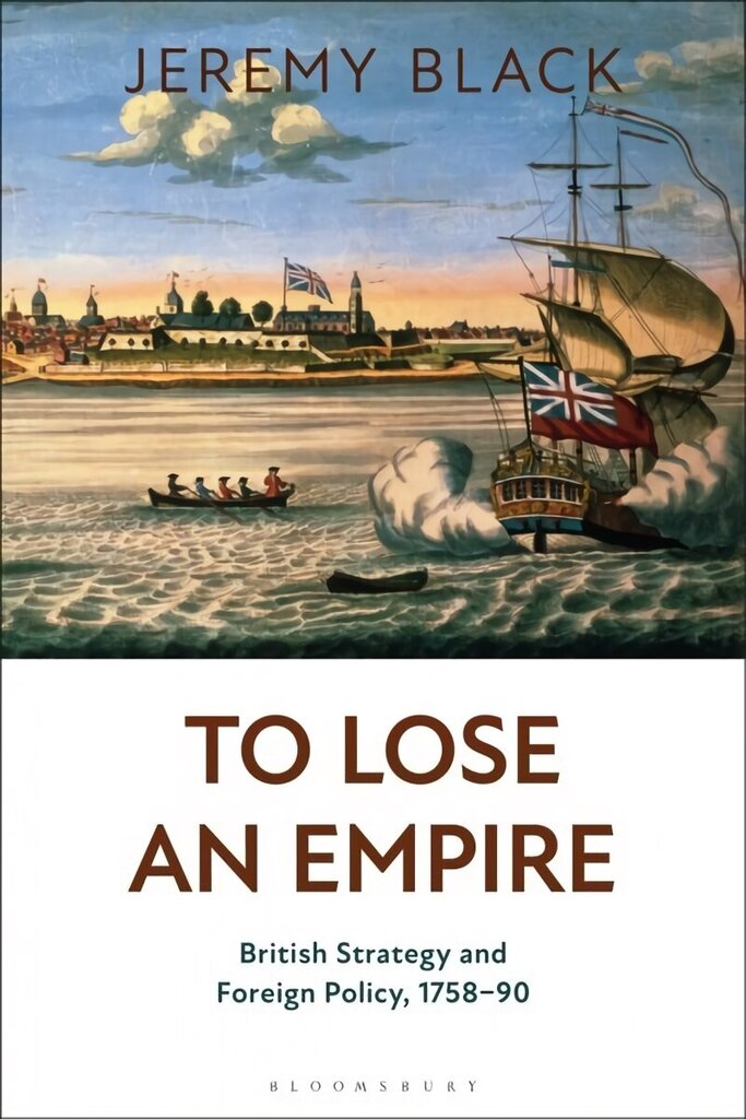 To Lose an Empire: British Strategy and Foreign Policy, 1758-90 hind ja info | Ajalooraamatud | kaup24.ee
