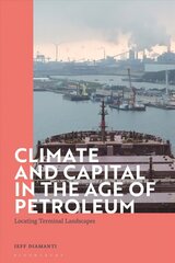 Climate and Capital in the Age of Petroleum: Locating Terminal Landscapes цена и информация | Исторические книги | kaup24.ee