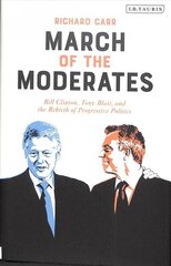 March of the Moderates: Bill Clinton, Tony Blair, and the Rebirth of Progressive Politics цена и информация | Исторические книги | kaup24.ee