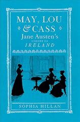 May, Lou and Cass: Jane Austen's Nieces in Ireland цена и информация | Исторические книги | kaup24.ee