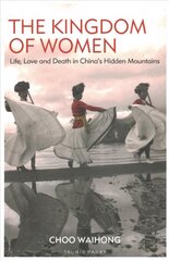 Kingdom of Women: Life, Love and Death in China's Hidden Mountains цена и информация | Исторические книги | kaup24.ee