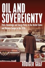 Oil and Sovereignty: Petro-Knowledge and Energy Policy in the United States and Western Europe in the 1970s цена и информация | Исторические книги | kaup24.ee