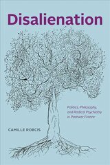 Disalienation: Politics, Philosophy, and Radical Psychiatry in Postwar France цена и информация | Исторические книги | kaup24.ee