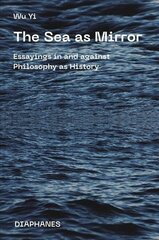 Sea as Mirror - Essayings in and against Philosophy as History цена и информация | Исторические книги | kaup24.ee