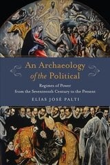 Archaeology of the Political: Regimes of Power from the Seventeenth Century to the Present hind ja info | Ajalooraamatud | kaup24.ee