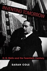 Inventing Tomorrow: H. G. Wells and the Twentieth Century цена и информация | Исторические книги | kaup24.ee