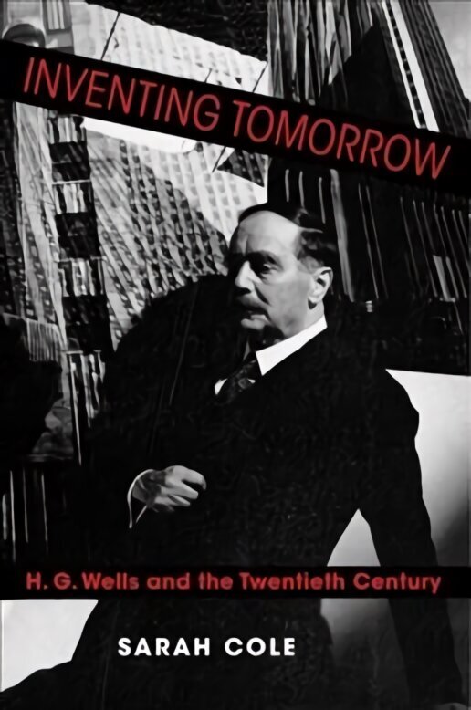 Inventing Tomorrow: H. G. Wells and the Twentieth Century цена и информация | Ajalooraamatud | kaup24.ee