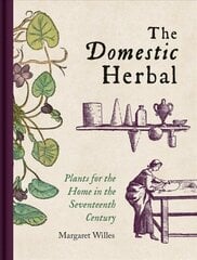 Domestic Herbal, The: Plants for the Home in the Seventeenth Century цена и информация | Исторические книги | kaup24.ee