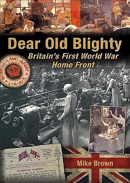 Dear Old Blighty: Britain'S First World War Home Front hind ja info | Ajalooraamatud | kaup24.ee