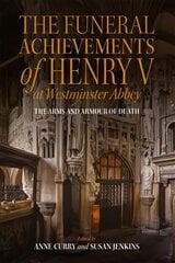 Funeral Achievements of Henry V at Westminster Abbey: The Arms and Armour of Death hind ja info | Ajalooraamatud | kaup24.ee