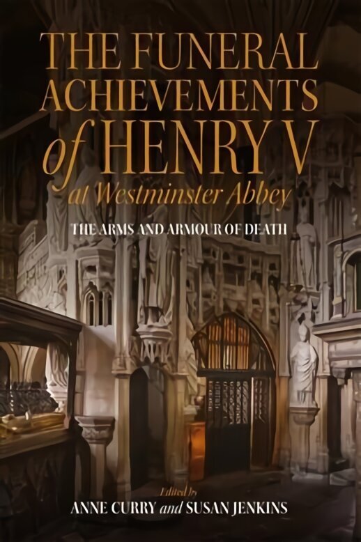 Funeral Achievements of Henry V at Westminster Abbey: The Arms and Armour of Death цена и информация | Ajalooraamatud | kaup24.ee