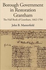 Borough Government in Restoration Grantham: The Hall Book of Grantham, 1662-1704 цена и информация | Исторические книги | kaup24.ee