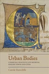 Urban Bodies: Communal Health in Late Medieval English Towns and Cities hind ja info | Ajalooraamatud | kaup24.ee