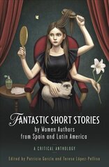 Fantastic Short Stories by Women Authors from Spain and Latin America: A Critical Anthology цена и информация | Исторические книги | kaup24.ee