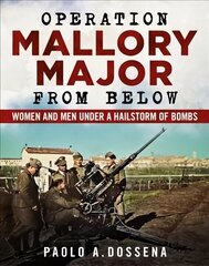 Operation Mallory Major from Below: Soldiers under a Hailstorm of Bombs hind ja info | Ajalooraamatud | kaup24.ee