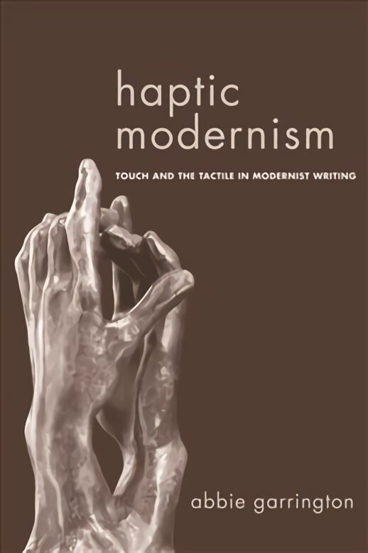 Haptic Modernism: Touch and the Tactile in Modernist Writing hind ja info | Ajalooraamatud | kaup24.ee