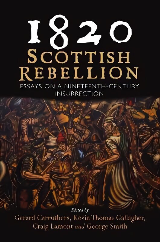 1820: Scottish Rebellion: Essays on a Nineteenth-Century Insurrection hind ja info | Ajalooraamatud | kaup24.ee