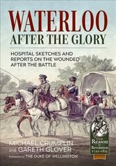 Waterloo After the Glory: Hospital Sketches and Reports on the Wounded After the Battle Reprint ed. hind ja info | Ajalooraamatud | kaup24.ee