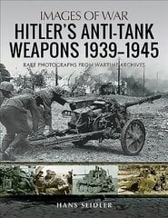 Hitler's Anti-Tank Weapons 1939-1945: Rare Photographs from Wartime Archives цена и информация | Исторические книги | kaup24.ee