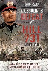 Mussolini's Defeat at Hill 731, March 1941: How the Greeks Halted Italy's Albanian Offensive hind ja info | Ajalooraamatud | kaup24.ee