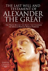 Last Will and Testament of Alexander the Great: The Truth Behind the Death that Changed the Graeco-Persian World Forever hind ja info | Ajalooraamatud | kaup24.ee