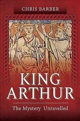 King Arthur: The Mystery Unravelled цена и информация | Исторические книги | kaup24.ee