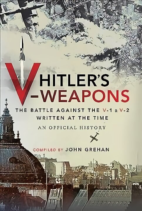 Hitler's V-Weapons: An Official History of the Battle Against the V-1 and V-2 in WWII цена и информация | Ajalooraamatud | kaup24.ee