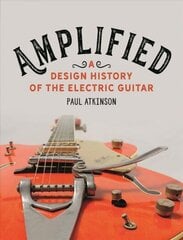 Amplified: A Design History of the Electric Guitar цена и информация | Книги об искусстве | kaup24.ee