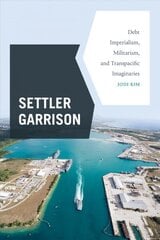 Settler Garrison: Debt Imperialism, Militarism, and Transpacific Imaginaries hind ja info | Ajalooraamatud | kaup24.ee