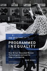 Programmed Inequality: How Britain Discarded Women Technologists and Lost Its Edge in Computing hind ja info | Majandusalased raamatud | kaup24.ee