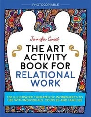 The Art Activity Book for Relational Work: 100 illustrated therapeutic worksheets to use with individuals, couples and   families цена и информация | Книги по экономике | kaup24.ee