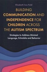 Building Communication and Independence for Children Across the Autism   Spectrum: Strategies to Address Minimal Language, Echolalia and Behavior цена и информация | Книги по экономике | kaup24.ee