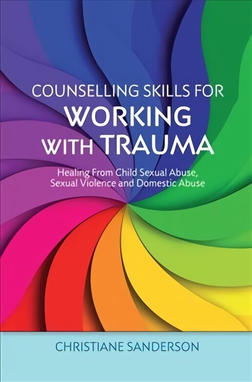Counselling Skills for Working with Trauma: Healing From Child Sexual Abuse, Sexual Violence and Domestic Abuse hind ja info | Majandusalased raamatud | kaup24.ee