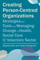 Creating Person-Centred Organisations: Strategies and Tools for Managing Change in Health, Social Care and the Voluntary Sector hind ja info | Ühiskonnateemalised raamatud | kaup24.ee