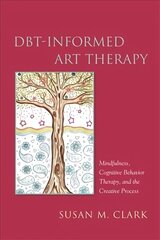 DBT-Informed Art Therapy: Mindfulness, Cognitive Behavior Therapy, and the Creative Process цена и информация | Книги по экономике | kaup24.ee