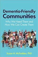 Dementia-Friendly Communities: Why We Need Them and How We Can Create Them цена и информация | Книги по социальным наукам | kaup24.ee