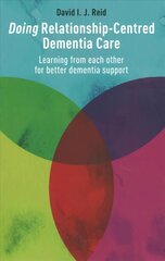 Doing Relationship-Centred Dementia Care: Learning from Each Other for Better Dementia Support цена и информация | Книги по социальным наукам | kaup24.ee