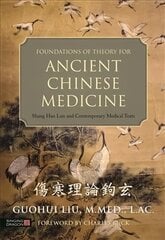 Foundations of Theory for Ancient Chinese Medicine: Shang Han Lun and Contemporary Medical Texts hind ja info | Majandusalased raamatud | kaup24.ee