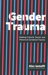 Gender Trauma: Healing Cultural, Social, and Historical Gendered Trauma цена и информация | Книги по социальным наукам | kaup24.ee