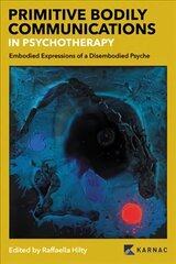 Primitive Bodily Communications in Psychotherapy: Embodied Expressions of a Disembodied Psyche hind ja info | Ühiskonnateemalised raamatud | kaup24.ee
