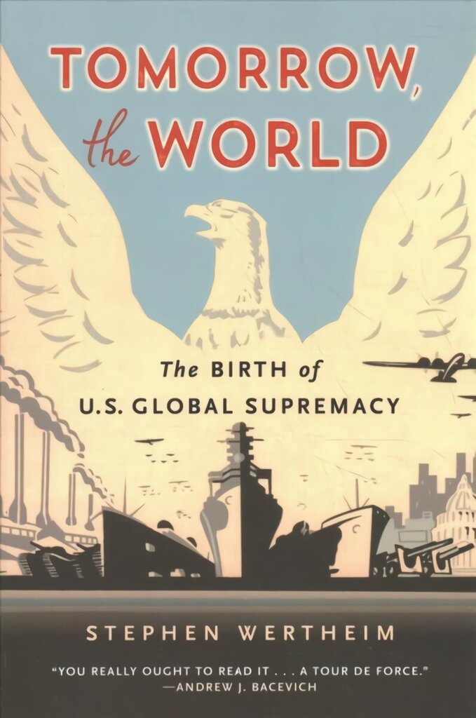 Tomorrow, the World: The Birth of U.S. Global Supremacy цена и информация | Ajalooraamatud | kaup24.ee