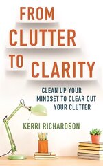 From Clutter to Clarity: Clean Up Your Mindset to Clear Out Your Clutter цена и информация | Книги о питании и здоровом образе жизни | kaup24.ee