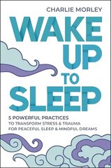 Wake Up to Sleep: 5 Powerful Practices to Transform Stress and Trauma for Peaceful Sleep and   Mindful Dreams цена и информация | Книги по социальным наукам | kaup24.ee