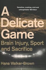 Delicate Game: Brain Injury, Sport and Sacrifice цена и информация | Книги по экономике | kaup24.ee