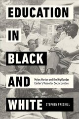 Education in Black and White: Myles Horton and the Highlander Center's Vision for Social Justice цена и информация | Исторические книги | kaup24.ee