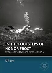 In the Footsteps of Honor Frost: The life and legacy of a pioneer in maritime archaeology hind ja info | Ajalooraamatud | kaup24.ee