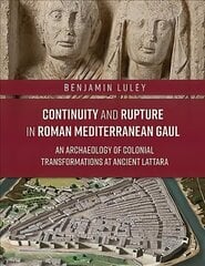 Continuity and Rupture in Roman Mediterranean Gaul: An Archaeology of Colonial Transformations at Ancient Lattara цена и информация | Исторические книги | kaup24.ee