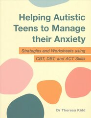 Helping Autistic Teens to Manage their Anxiety: Strategies and Worksheets using CBT, DBT, and ACT Skills цена и информация | Книги по экономике | kaup24.ee