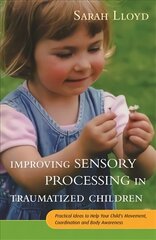 Improving Sensory Processing in Traumatized Children: Practical Ideas to Help Your Child's Movement, Coordination and Body Awareness цена и информация | Самоучители | kaup24.ee