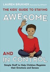 Kids' Guide to Staying Awesome and In Control: Simple Stuff to Help Children Regulate their Emotions and Senses цена и информация | Книги для подростков и молодежи | kaup24.ee